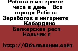 Работа в интернете 2 часа в день - Все города Работа » Заработок в интернете   . Кабардино-Балкарская респ.,Нальчик г.